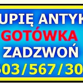 GOTÓWKA - Kupię Antyki / SZYBKI SKUP ANTYKÓW - SPRAWDŹ !